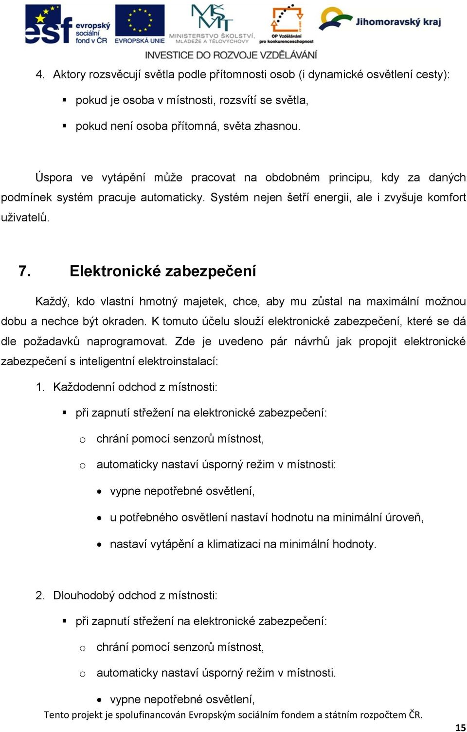 Elektronické zabezpečení Kaţdý, kdo vlastní hmotný majetek, chce, aby mu zůstal na maximální moţnou dobu a nechce být okraden.