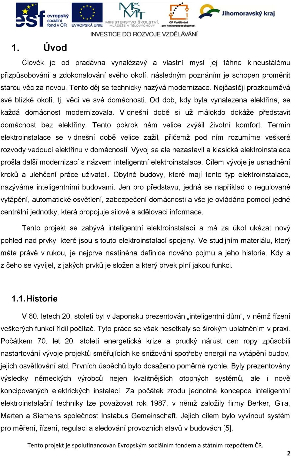 V dnešní době si uţ málokdo dokáţe představit domácnost bez elektřiny. Tento pokrok nám velice zvýšil ţivotní komfort.