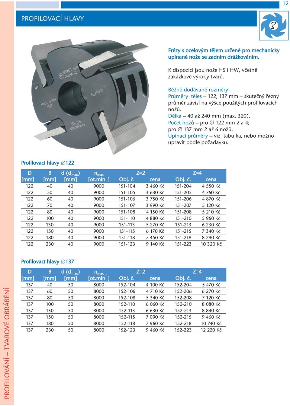 Počet nožů pro 122 mm 2 a 4; pro 137 mm 2 až 6 nožů. Upínací průměry viz. tabulka, nebo možno upravit podle požadavku. Profilovací hlavy 122 D B d (d max ) n max Z=2 Z=4 [mm] [mm] [mm] [ot.