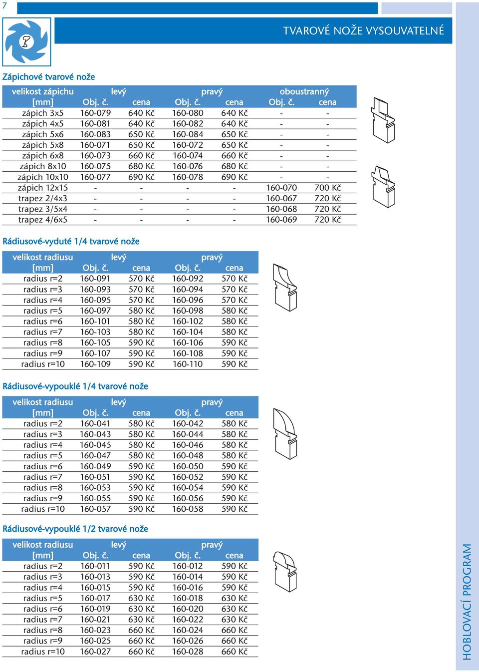 160-073 660 Kč 160-074 660 Kč - - zápich 8x10 160-075 680 Kč 160-076 680 Kč - - zápich 10x10 160-077 690 Kč 160-078 690 Kč - - zápich 12x15 - - - - 160-070 700 Kč trapez 2/4x3 - - - - 160-067 720 Kč