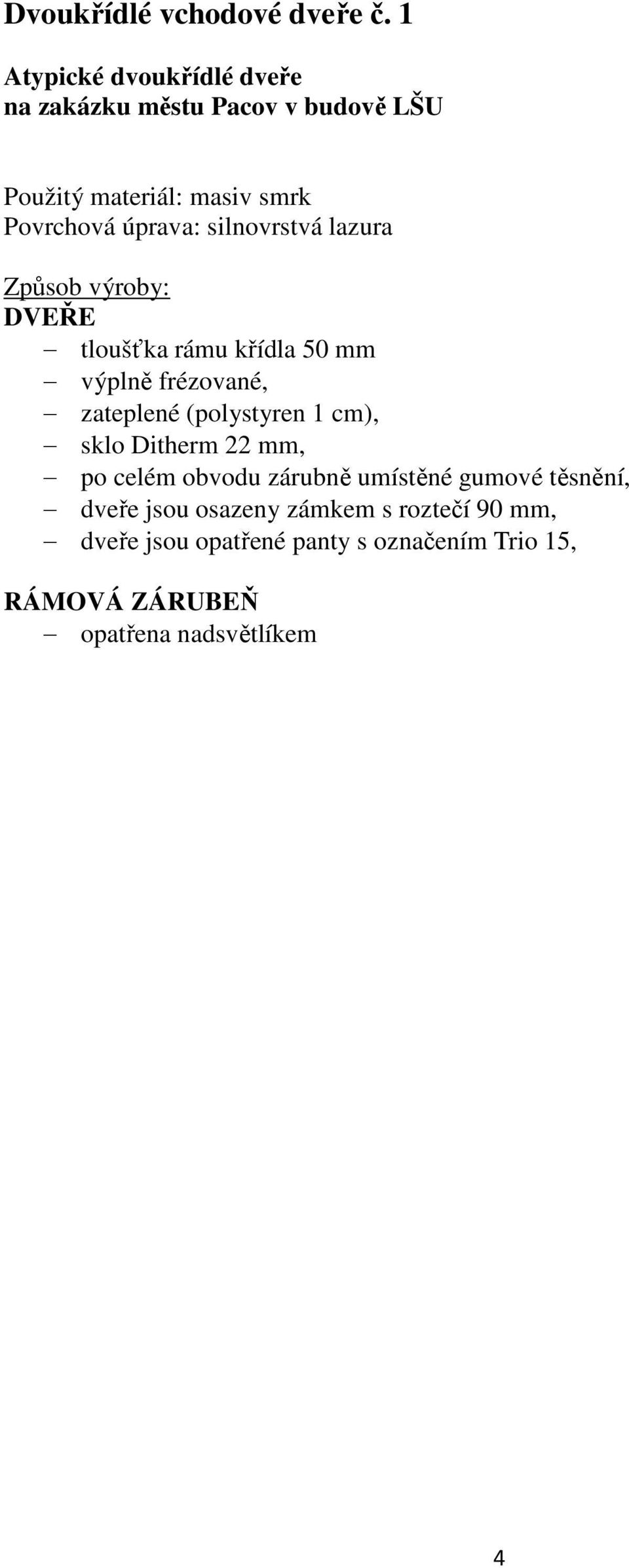 silnovrstvá lazura Způsob výroby: DVEŘE tloušťka rámu křídla 50 mm výplně frézované, zateplené (polystyren 1