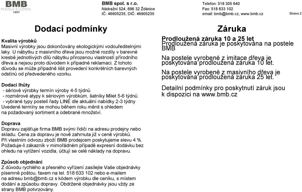 U nábytku z masivního jsou možné rozdíly v barevné kresbě jednotlivých dílů nábytku přirozenou vlastností přírodního a nejsou proto důvodem k případné reklamaci.