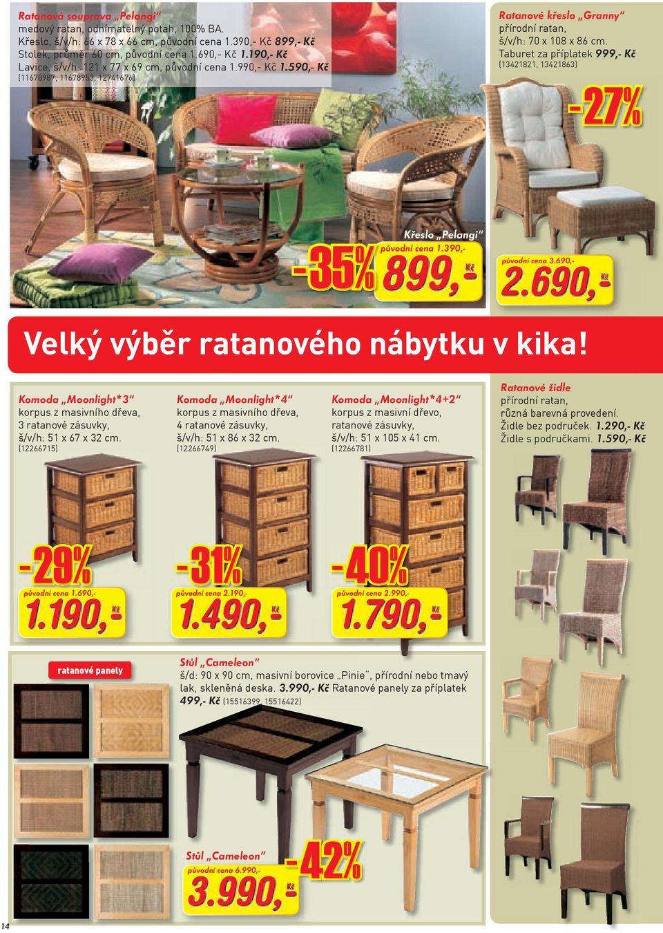 Taburet za příplatek 999,- (13421821, 13421863) -27 27% Křeslo -35 35% Křeslo Pelangi původní cena 1.390,- 899,- původní cena 3.690,- 2.690, Velký výběr ratanového nábytku v kika!