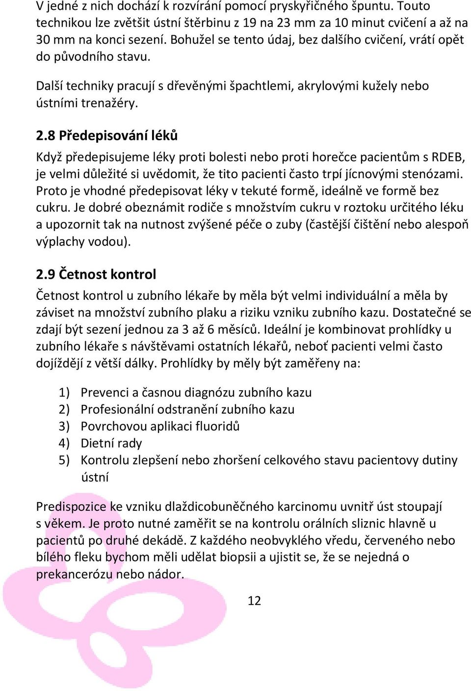 8 Předepisování léků Když předepisujeme léky proti bolesti nebo proti horečce pacientům s RDEB, je velmi důležité si uvědomit, že tito pacienti často trpí jícnovými stenózami.