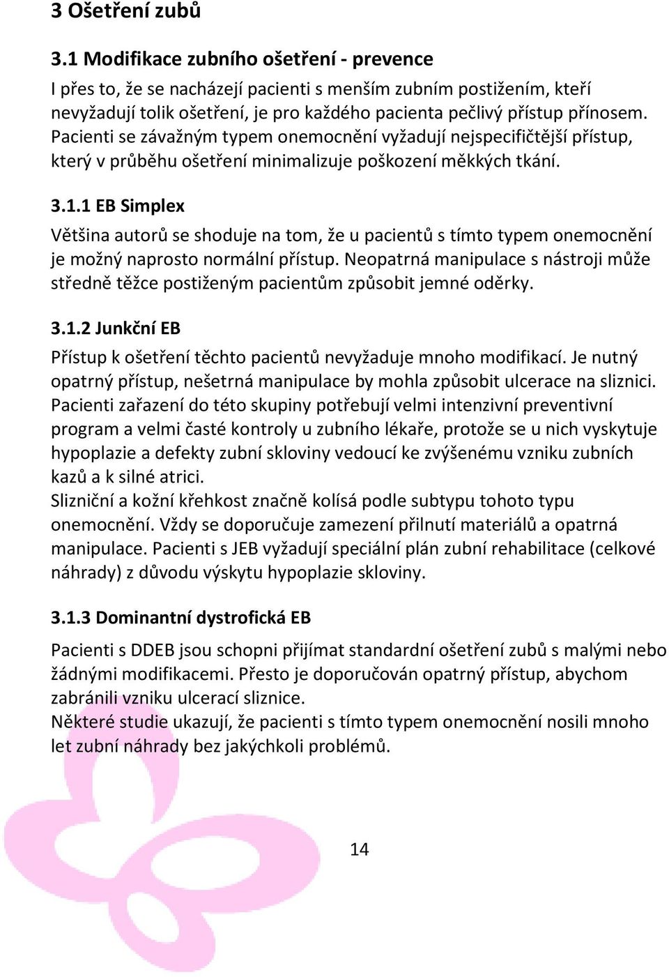 Pacienti se závažným typem onemocnění vyžadují nejspecifičtější přístup, který v průběhu ošetření minimalizuje poškození měkkých tkání. 3.1.