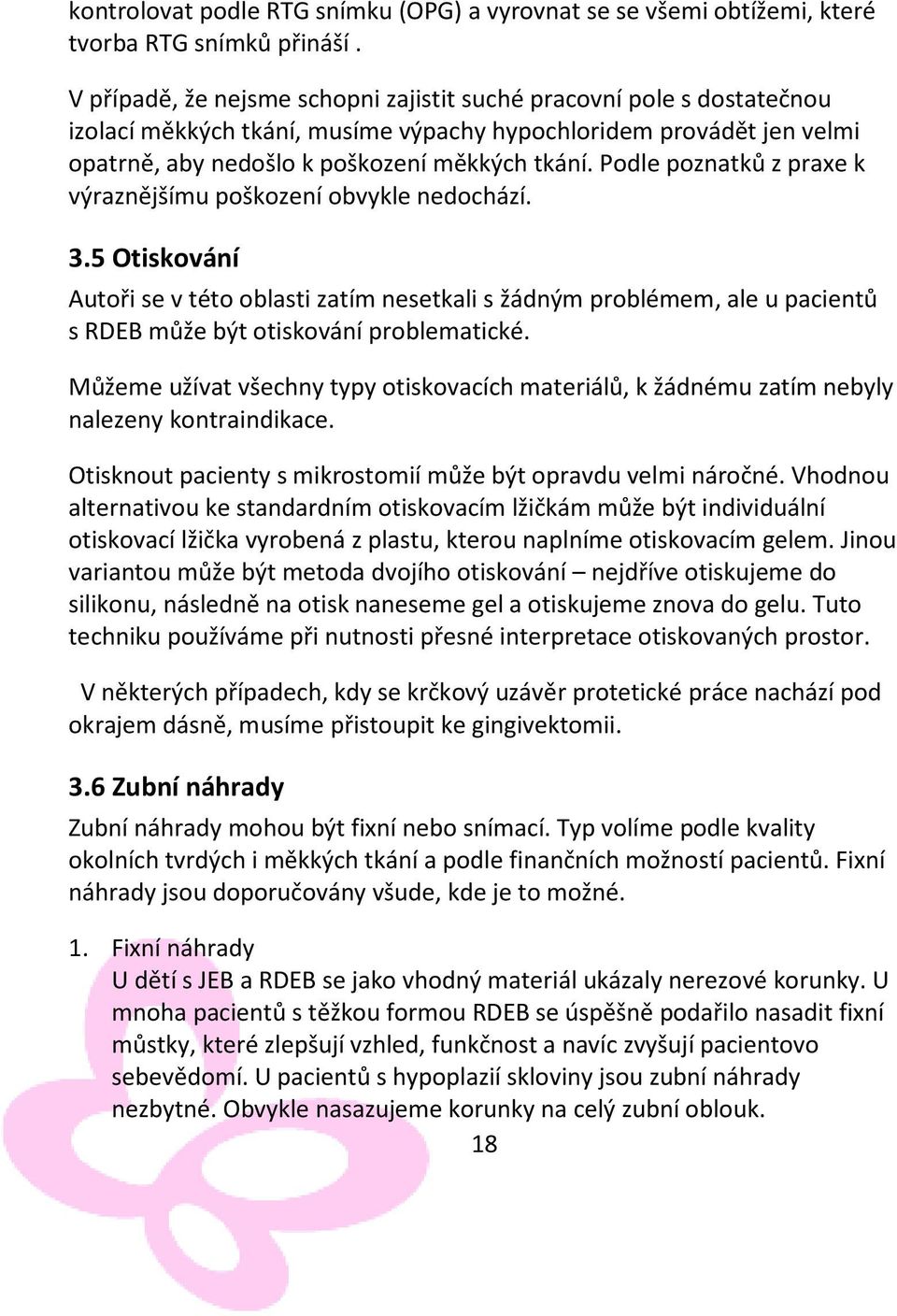 Podle poznatků z praxe k výraznějšímu poškození obvykle nedochází. 3.5 Otiskování Autoři se v této oblasti zatím nesetkali s žádným problémem, ale u pacientů s RDEB může být otiskování problematické.