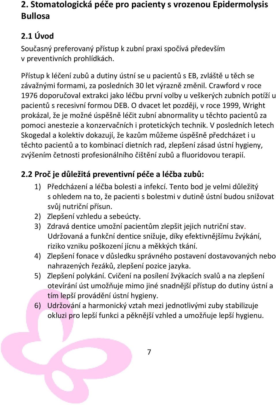 Crawford v roce 1976 doporučoval extrakci jako léčbu první volby u veškerých zubních potíží u pacientů s recesivní formou DEB.