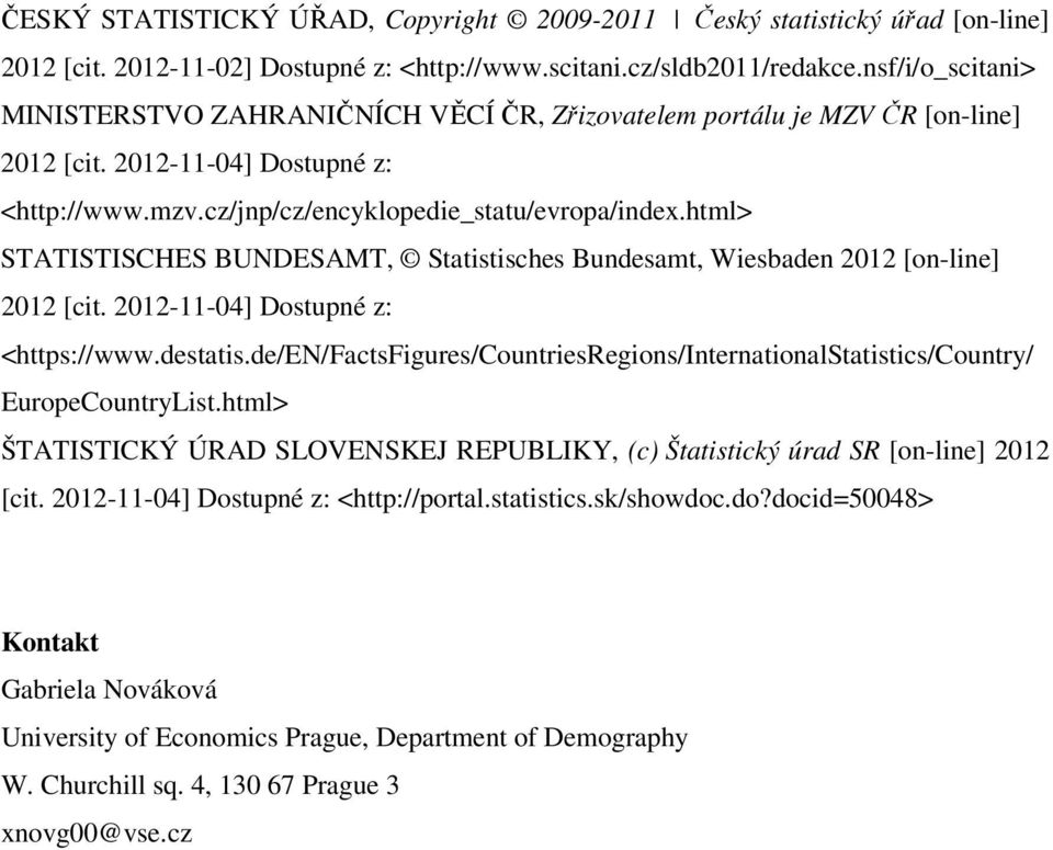 html> STATISTISCHES BUNDESAMT, Statistisches Bundesamt, Wiesbaden 2012 [on-line] 2012 [cit. 2012-11-04] Dostupné z: <https://www.destatis.