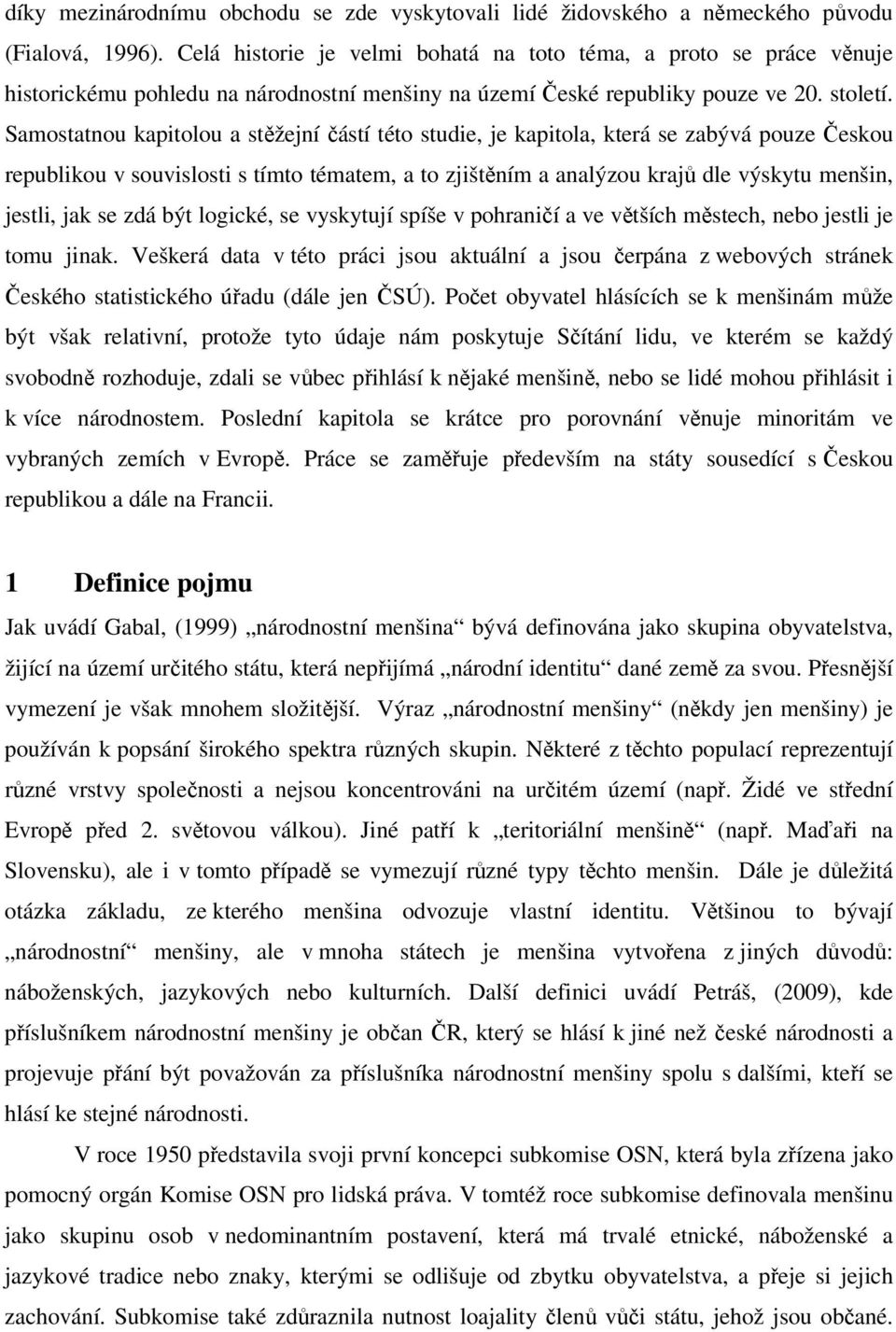 Samostatnou kapitolou a stěžejní částí této studie, je kapitola, která se zabývá pouze Českou republikou v souvislosti s tímto tématem, a to zjištěním a analýzou krajů dle výskytu menšin, jestli, jak