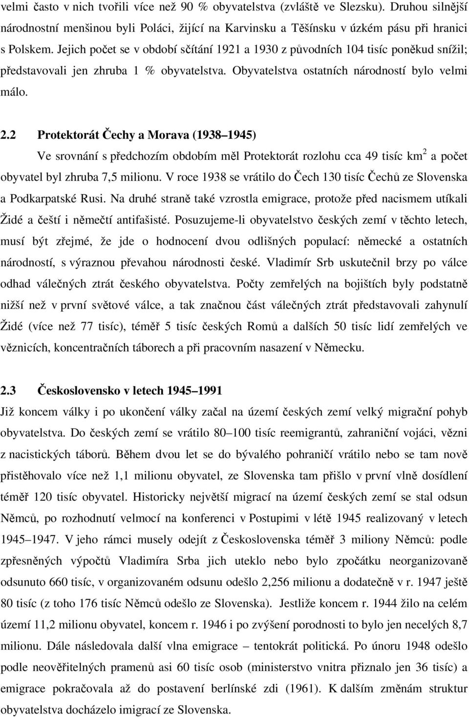 2 Protektorát Čechy a Morava (1938 1945) Ve srovnání s předchozím obdobím měl Protektorát rozlohu cca 49 tisíc km 2 a počet obyvatel byl zhruba 7,5 milionu.