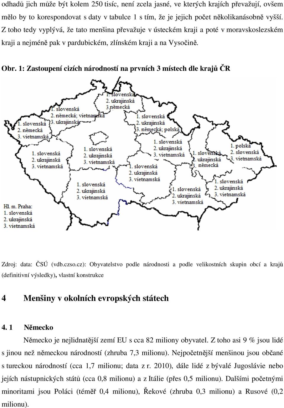 1: Zastoupení cizích národností na prvních 3 místech dle krajů ČR Zdroj: data: ČSÚ (vdb.czso.