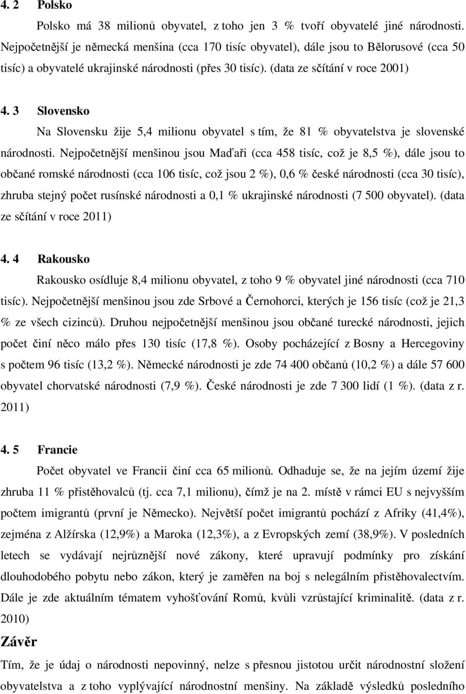 3 Slovensko Na Slovensku žije 5,4 milionu obyvatel s tím, že 81 % obyvatelstva je slovenské národnosti.