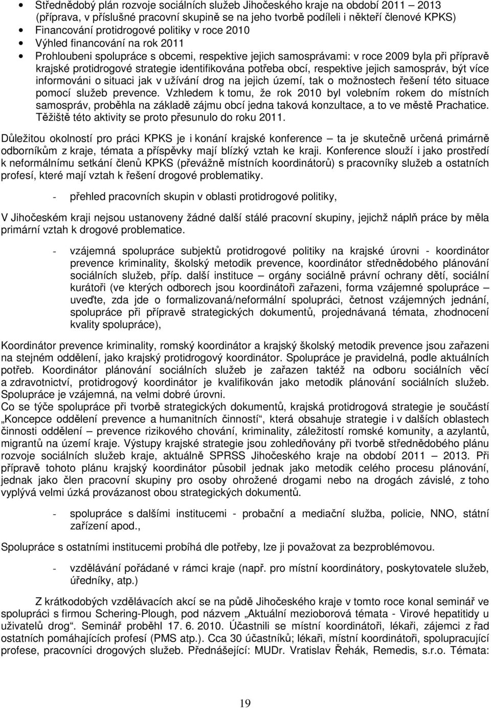 potřeba obcí, respektive jejich samospráv, být více informováni o situaci jak v užívání drog na jejich území, tak o možnostech řešení této situace pomocí služeb prevence.