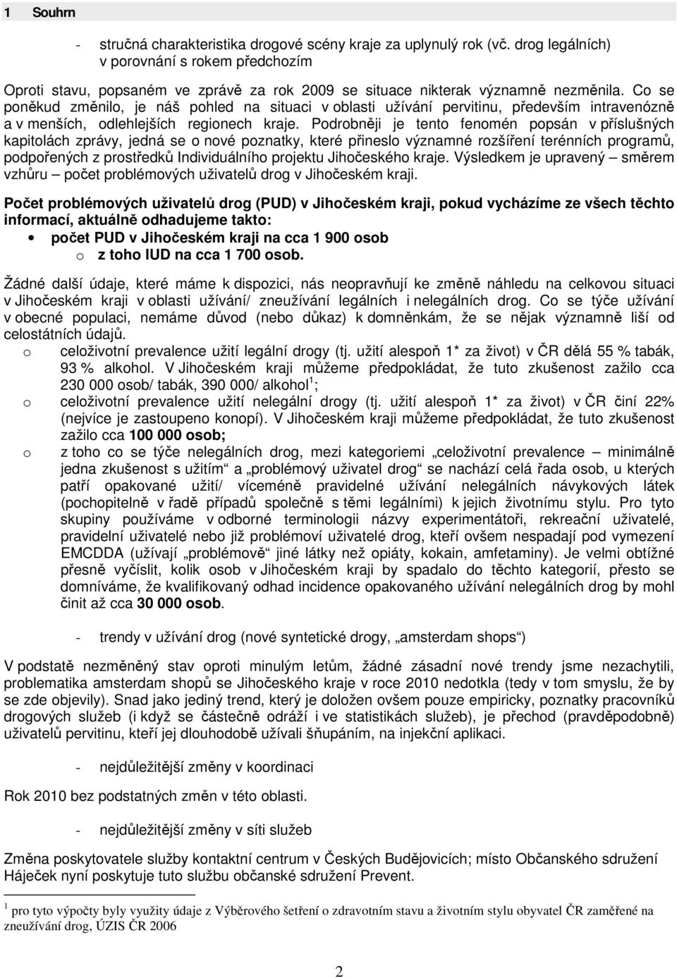 Co se poněkud změnilo, je náš pohled na situaci v oblasti užívání pervitinu, především intravenózně a v menších, odlehlejších regionech kraje.