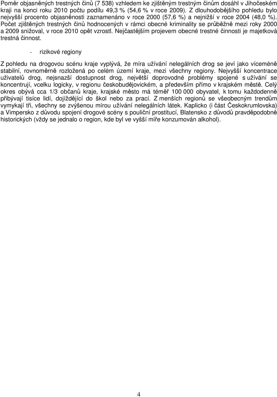 Počet zjištěných trestných činů hodnocených v rámci obecné kriminality se průběžně mezi roky 2000 a 2009 snižoval, v roce 2010 opět vzrostl.