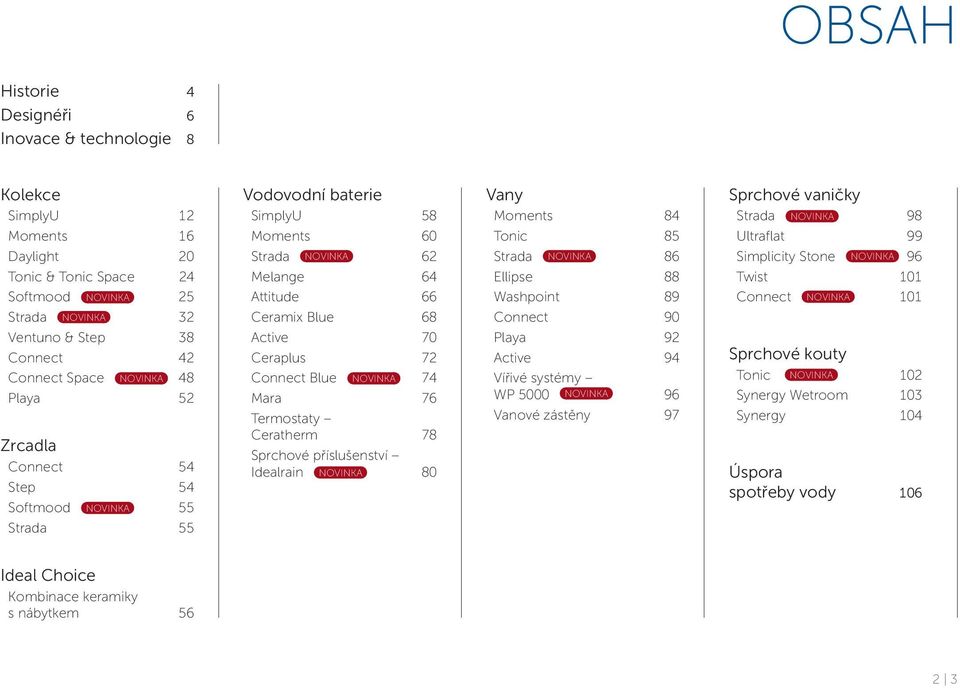 Connect Blue NOVINKA 74 Mara 76 Termostaty Ceratherm 78 Sprchové příslušenství Idealrain NOVINKA 80 Vany Moments 84 Tonic 85 Strada NOVINKA 86 Ellipse 88 Washpoint 89 Connect 90 Playa 92 Active 94