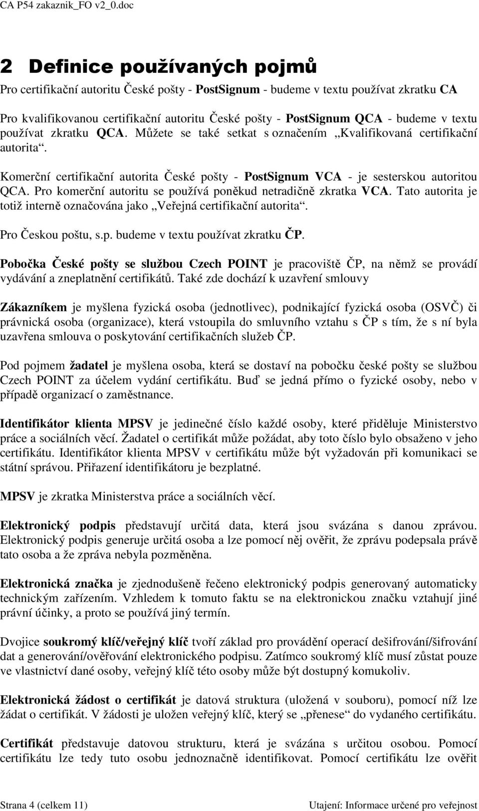 Pro komerční autoritu se používá poněkud netradičně zkratka VCA. Tato autorita je totiž interně označována jako Veřejná certifikační autorita. Pro Českou poštu, s.p. budeme v textu používat zkratku ČP.