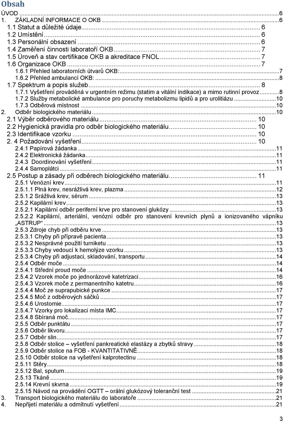 .. 8 1.7.2 Služby metabolické ambulance pro poruchy metabolizmu lipidů a pro urolitiázu... 10 1.7.3 Odběrová místnost... 10 2. Odběr biologického materiálu... 10 2.1 Výběr odběrového materiálu... 10 2.2 Hygienická pravidla pro odběr biologického materiálu.