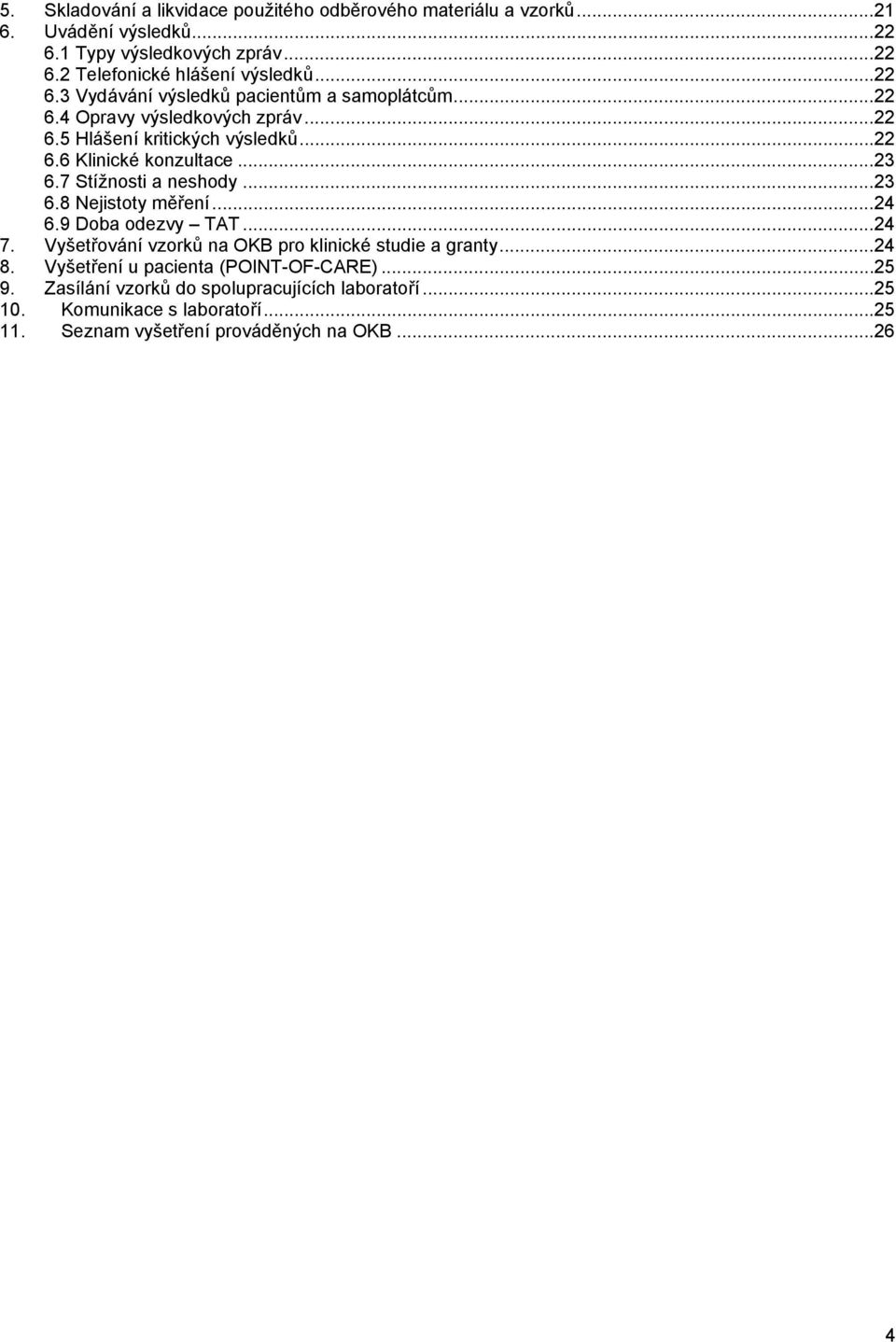 7 Stížnosti a neshody... 23 6.8 Nejistoty měření... 24 6.9 Doba odezvy TAT... 24 7. Vyšetřování vzorků na OKB pro klinické studie a granty... 24 8.