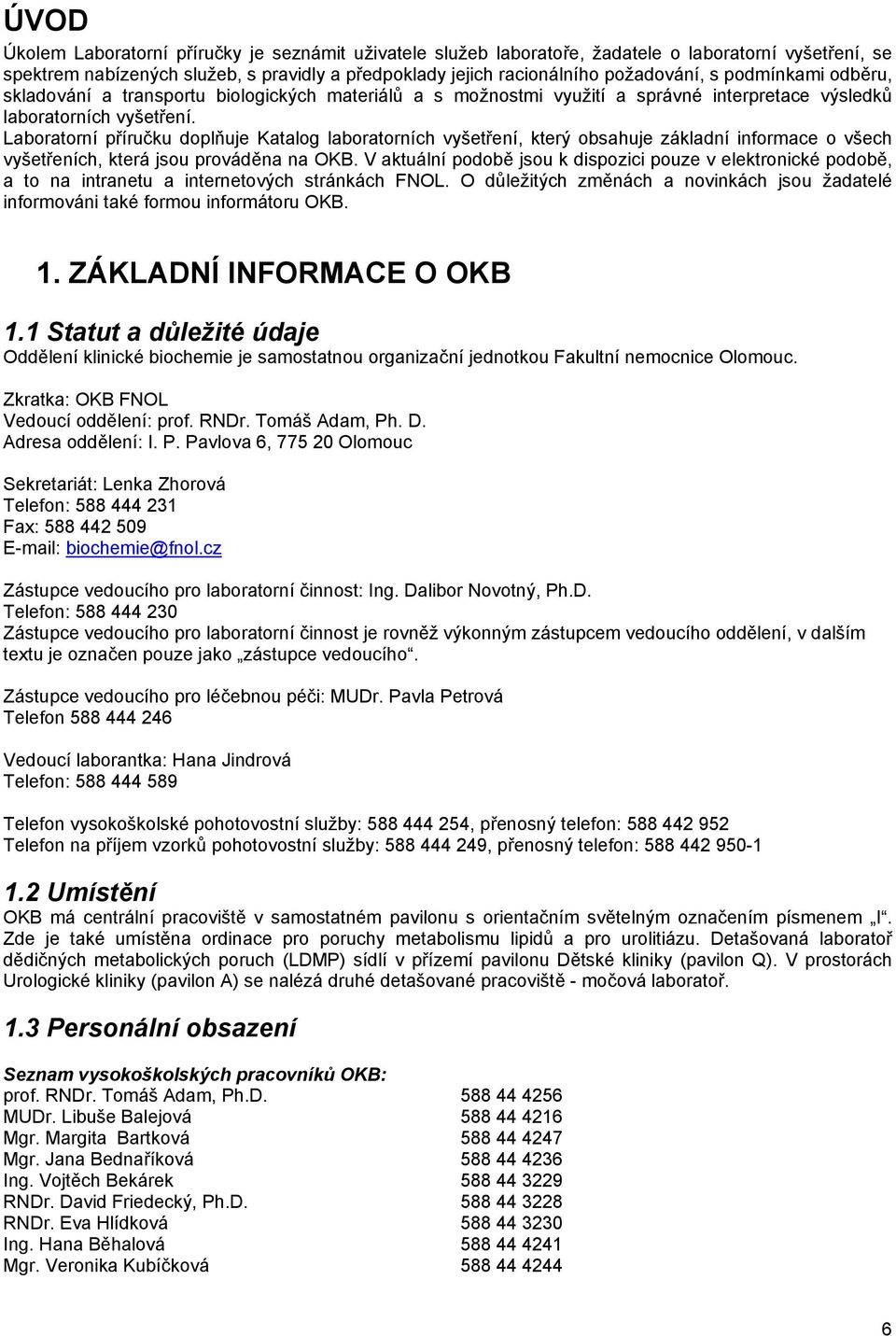 Laboratorní příručku doplňuje Katalog laboratorních vyšetření, který obsahuje základní informace o všech vyšetřeních, která jsou prováděna na OKB.