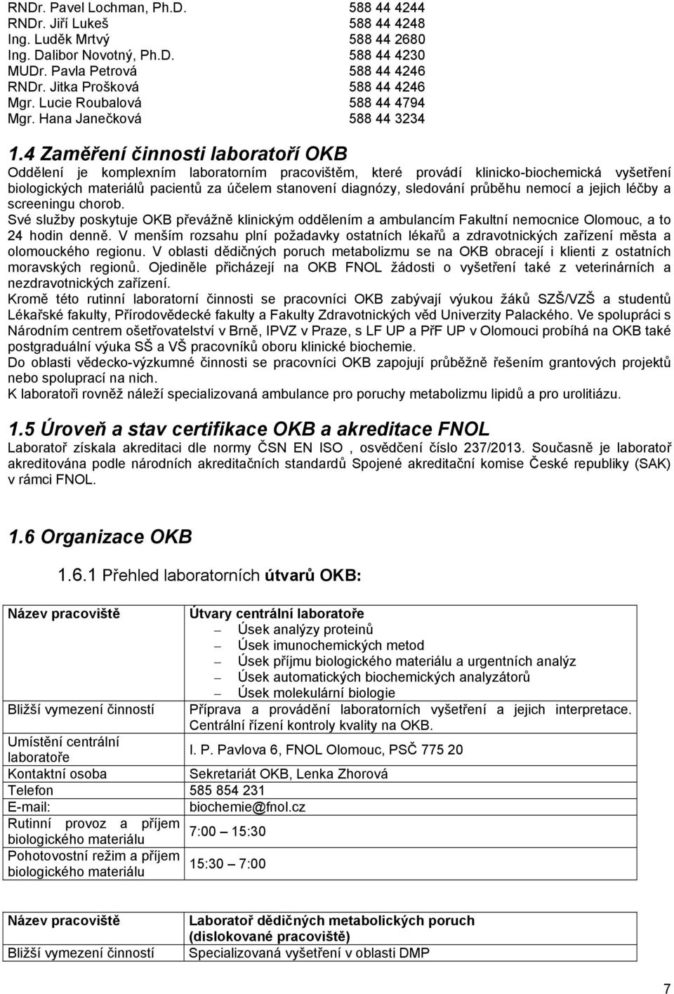 4 Zaměření činnosti laboratoří OKB Oddělení je komplexním laboratorním pracovištěm, které provádí klinicko-biochemická vyšetření biologických materiálů pacientů za účelem stanovení diagnózy,