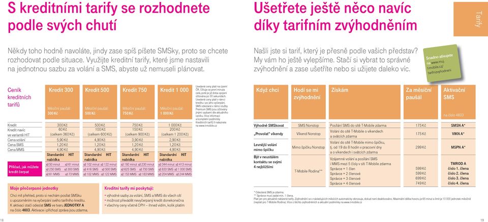 My vám ho ještě vylepšíme. Stačí si vybrat to správné zvýhodnění a zase ušetříte nebo si užijete daleko víc. Snadno ativujete na www.muj. t-mobile.