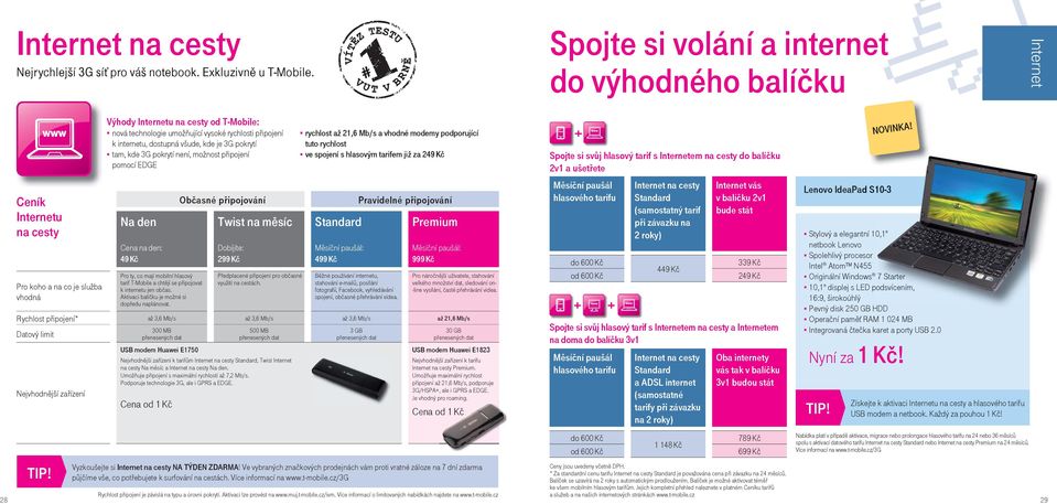 se připojovat k internetu jen občas. Aktivaci balíčku je možné si dopředu naplánovat. Občasné připojování Twist na měsíc Dobíjíte: 299 Kč Předplacené připojení pro občasné využití na cestách.