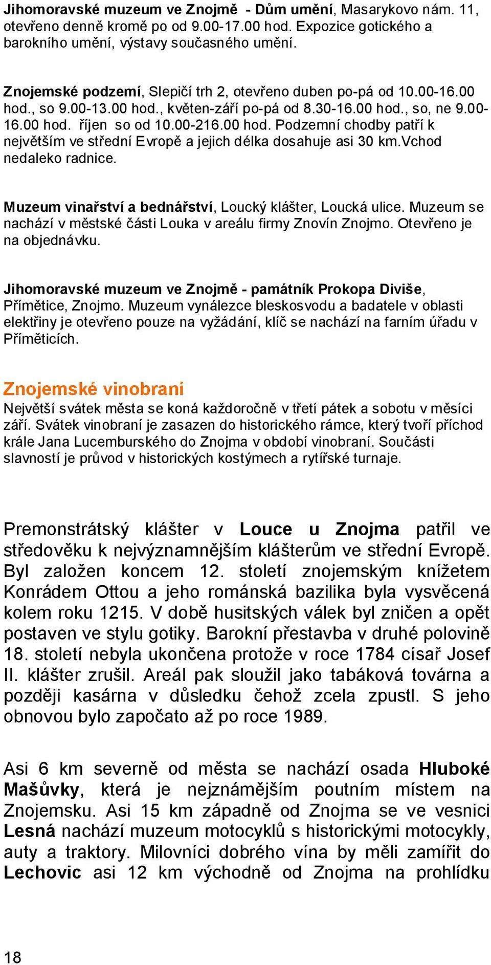 vchod nedaleko radnice. Muzeum vinařství a bednářství, Loucký klášter, Loucká ulice. Muzeum se nachází v městské části Louka v areálu firmy Znovín Znojmo. Otevřeno je na objednávku.