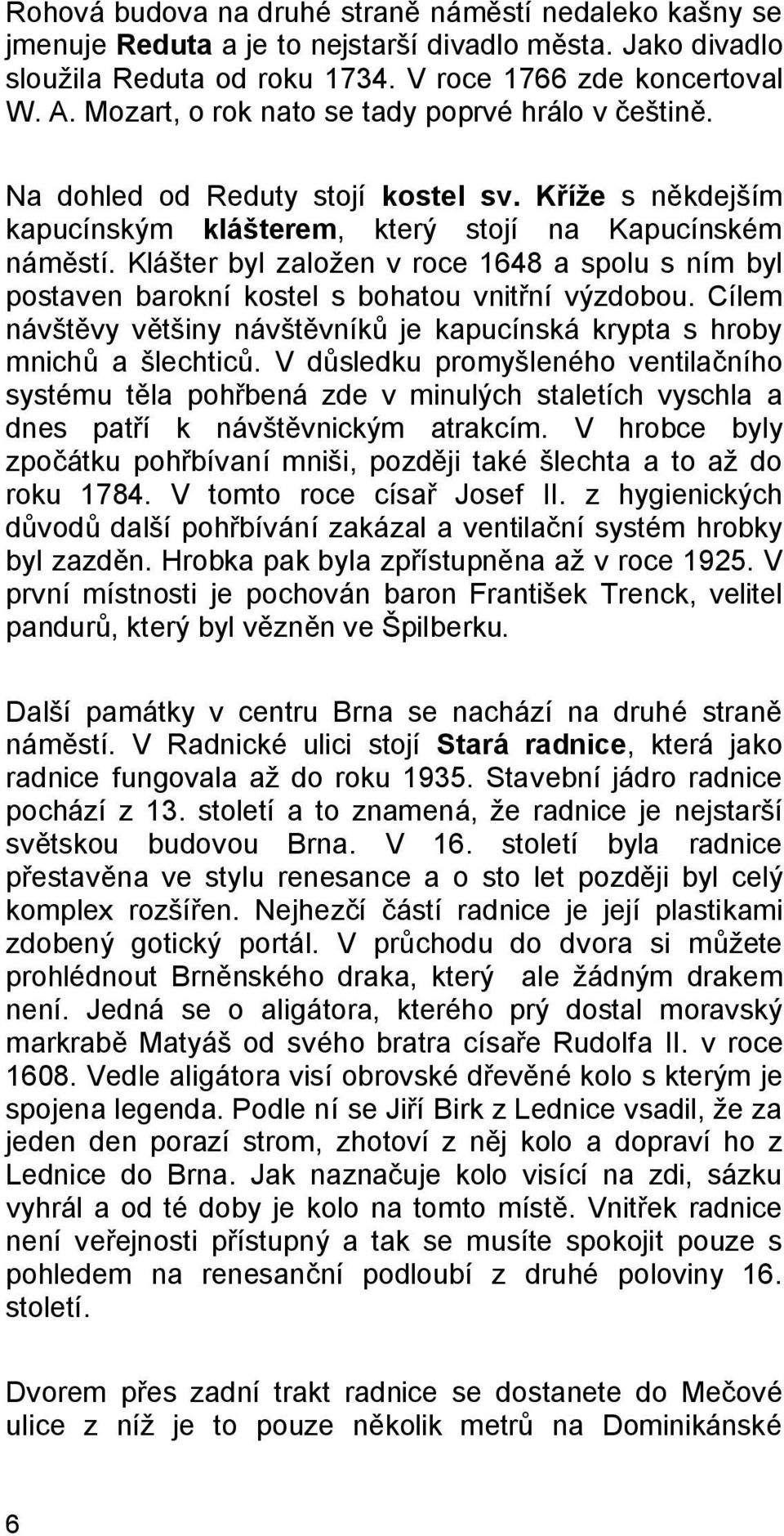 Klášter byl založen v roce 1648 a spolu s ním byl postaven barokní kostel s bohatou vnitřní výzdobou. Cílem návštěvy většiny návštěvníků je kapucínská krypta s hroby mnichů a šlechticů.