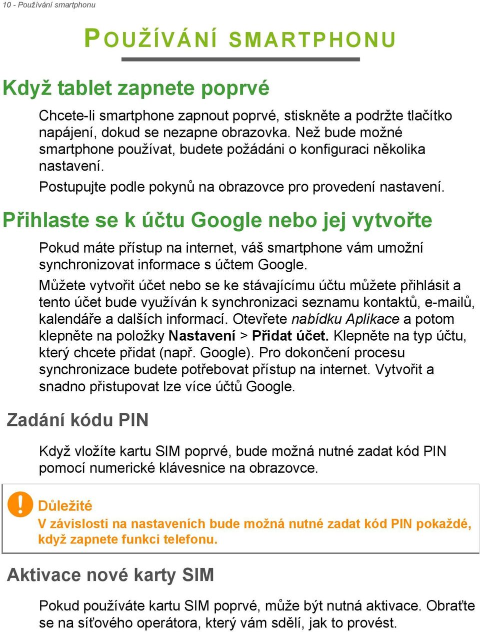 Přihlaste se k účtu Google nebo jej vytvořte Pokud máte přístup na internet, váš smartphone vám umožní synchronizovat informace s účtem Google.