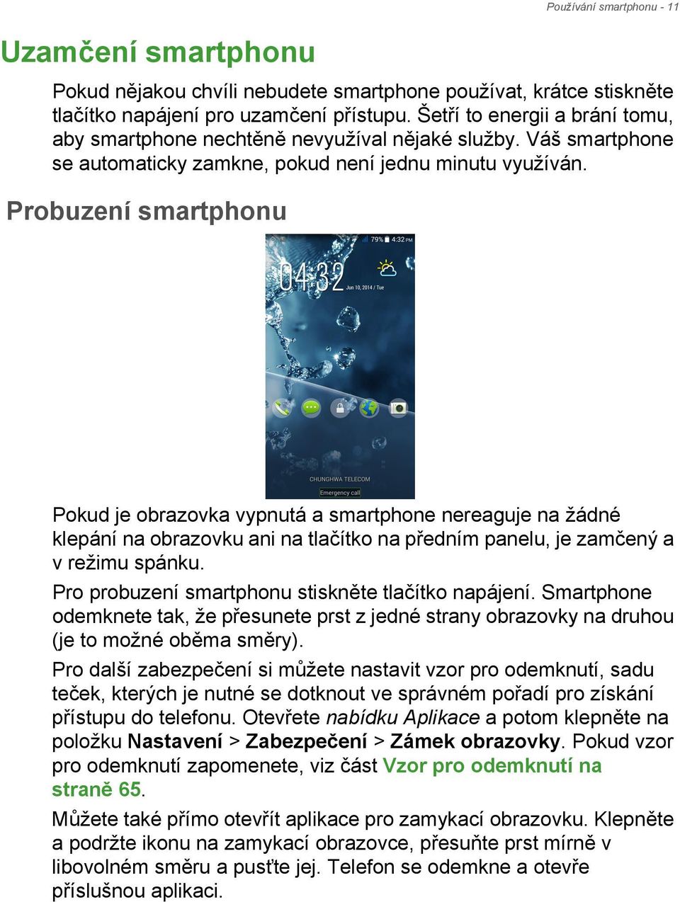 Probuzení smartphonu Pokud je obrazovka vypnutá a smartphone nereaguje na žádné klepání na obrazovku ani na tlačítko na předním panelu, je zamčený a v režimu spánku.