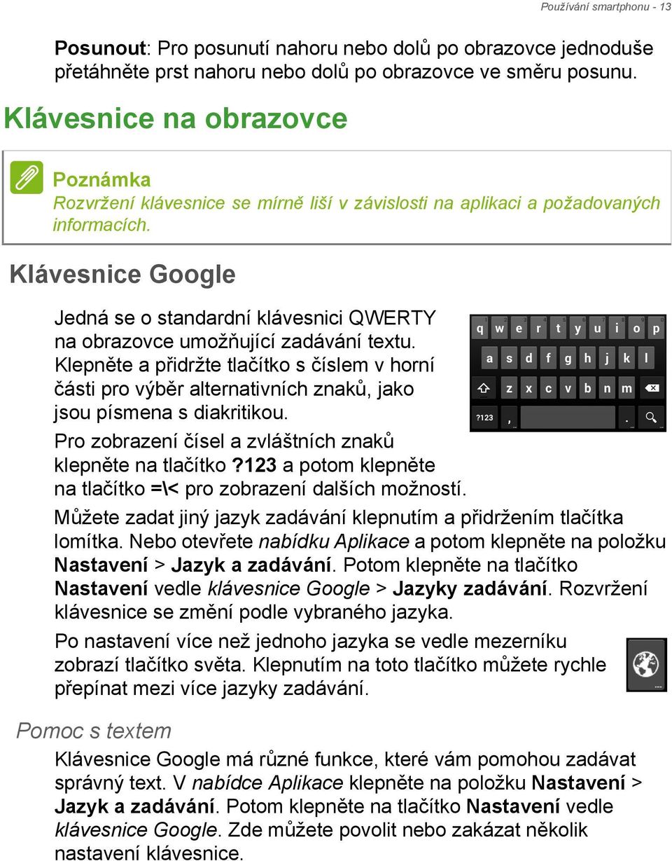 Klávesnice Google Jedná se o standardní klávesnici QWERTY na obrazovce umožňující zadávání textu.