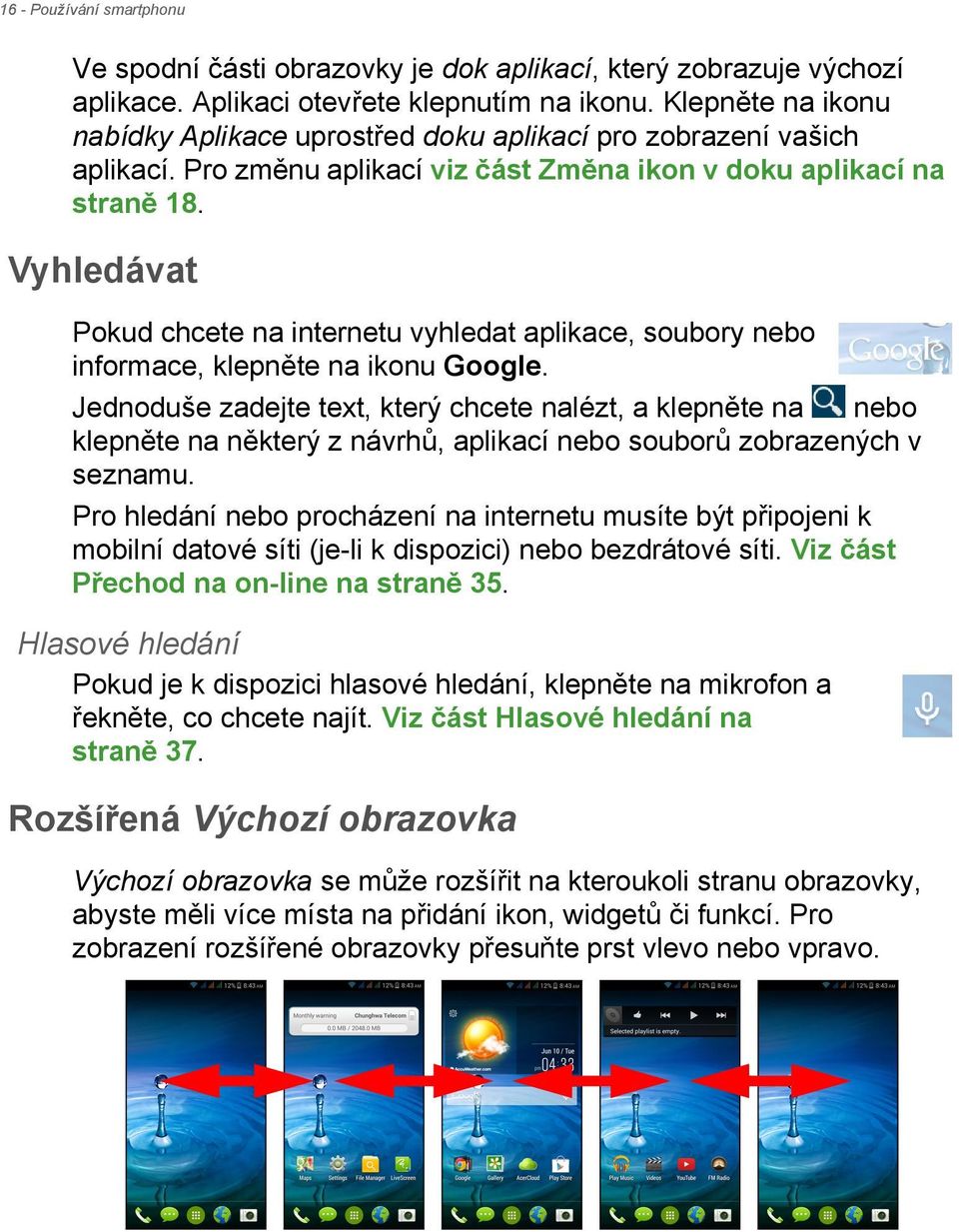 Vyhledávat Pokud chcete na internetu vyhledat aplikace, soubory nebo informace, klepněte na ikonu Google.