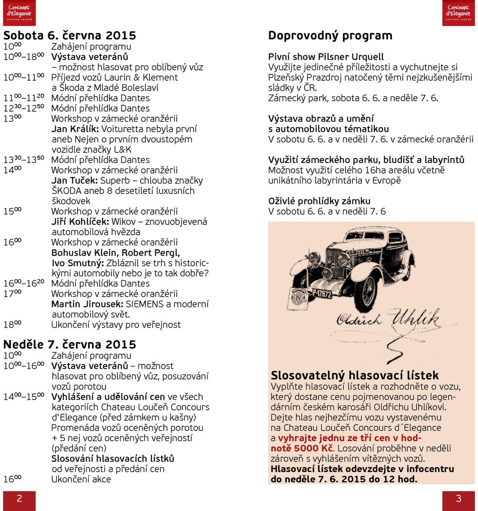 Dantes 13⁰⁰ Workshop v zámecké oranžérii Jan Králík: Voituretta nebyla první aneb Nejen o prvním dvoustopém vozidle značky L&K 13³⁰ 13⁵⁰ Módní přehlídka Dantes 14⁰⁰ Workshop v zámecké oranžérii Jan