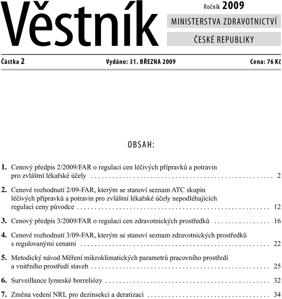 Cenové rozhodnutí 2/09-FAR, kterým se stanoví seznam ATC skupin léčivých přípravků a potravin pro zvláštní lékařské účely nepodléhajících regulaci ceny původce....................................................... 12 3.