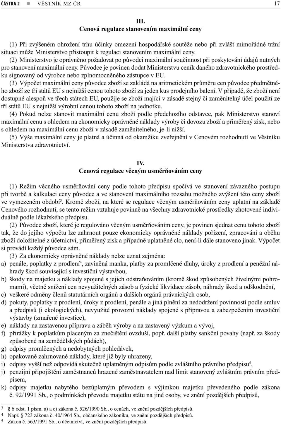 maximální ceny. (2) Ministerstvo je oprávněno požadovat po původci maximální součinnost při poskytování údajů nutných pro stanovení maximální ceny.