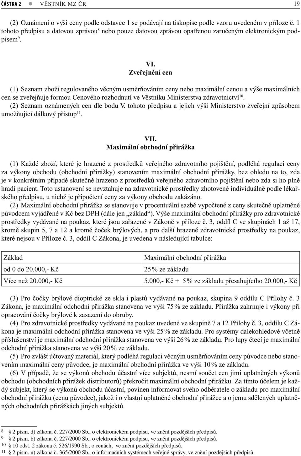 Zveřejnění cen (1) Seznam zboží regulovaného věcným usměrňováním ceny nebo maximální cenou a výše maximálních cen se zveřejňuje formou Cenového rozhodnutí ve Věstníku Ministerstva zdravotnictví 10.