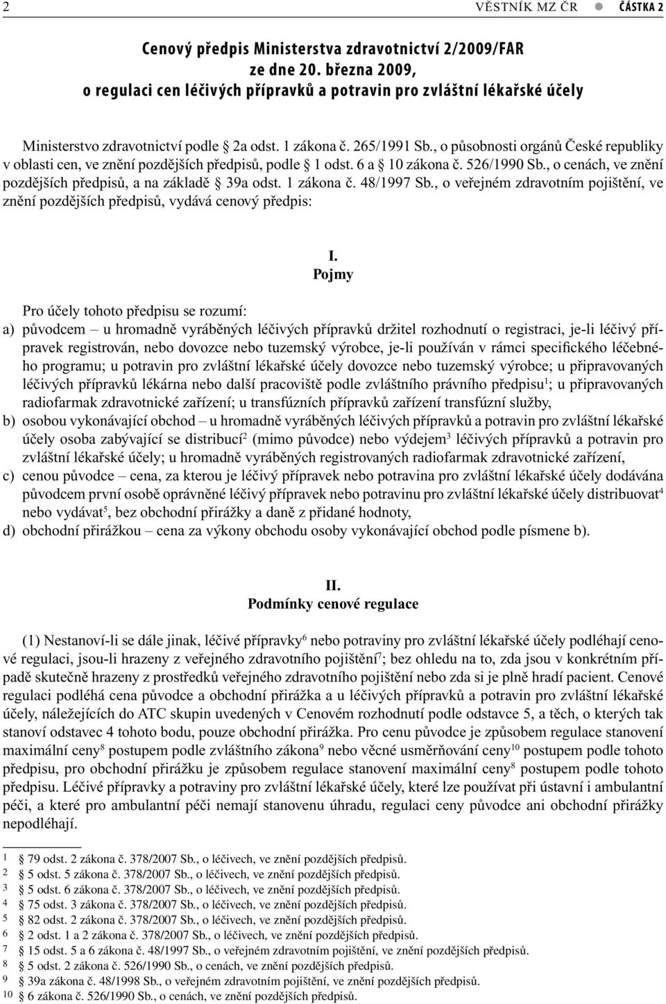 , o působnosti orgánů České republiky v oblasti cen, ve znění pozdějších předpisů, podle 1 odst. 6 a 10 zákona č. 526/1990 Sb., o cenách, ve znění pozdějších předpisů, a na základě 39a odst.