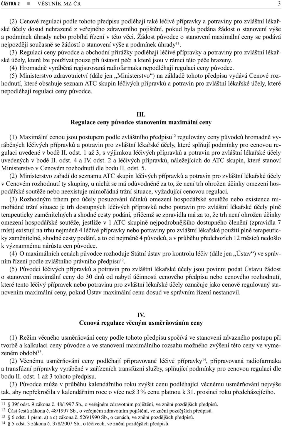 Žádost původce o stanovení maximální ceny se podává nejpozději současně se žádostí o stanovení výše a podmínek úhrady 11.