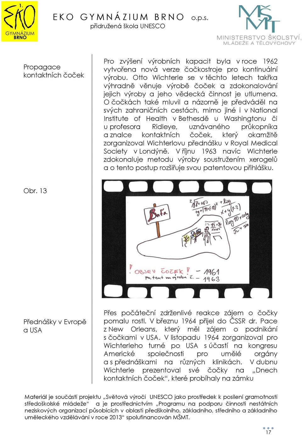 O čočkách také mluvil a názorně je předváděl na svých zahraničních cestách, mimo jiné i v National Institute of Health v Bethesdě u Washingtonu či u profesora Ridleye, uznávaného průkopníka a znalce