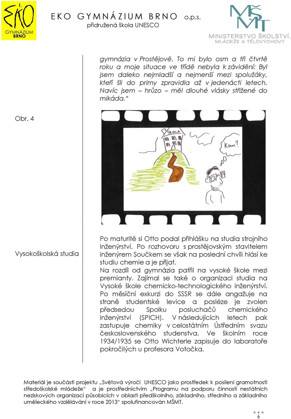 Navíc jsem hrůzo měl dlouhé vlásky střižené do mikáda. Obr. 4 Vysokoškolská studia Po maturitě si Otto podal přihlášku na studia strojního inženýrství.