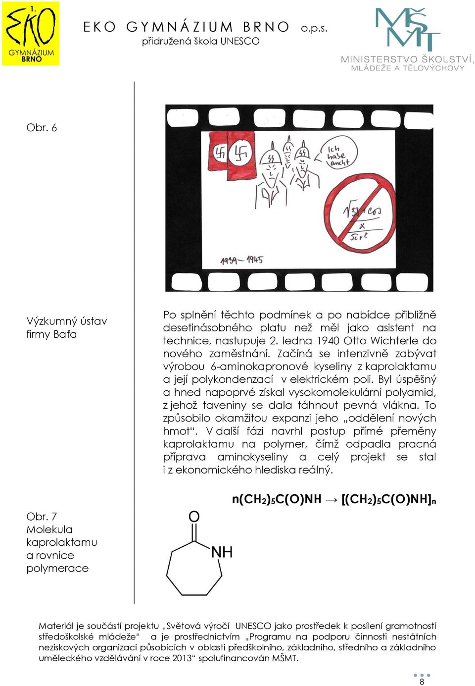 Byl úspěšný a hned napoprvé získal vysokomolekulární polyamid, z jehož taveniny se dala táhnout pevná vlákna. To způsobilo okamžitou expanzi jeho oddělení nových hmot.