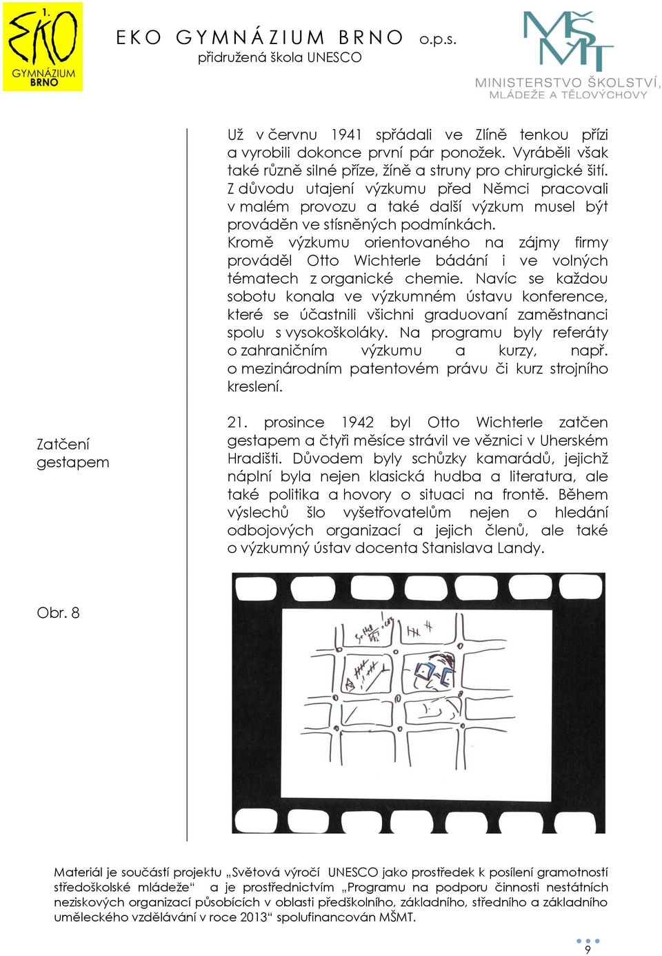 Kromě výzkumu orientovaného na zájmy firmy prováděl Otto Wichterle bádání i ve volných tématech z organické chemie.