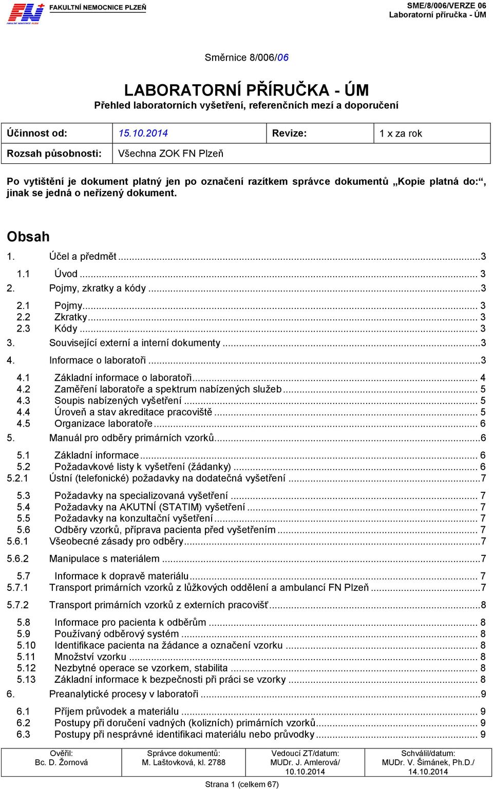 Obsah 1. Účel a předmět... 3 1.1 Úvod... 3 2. Pojmy, zkratky a kódy... 3 2.1 Pojmy... 3 2.2 Zkratky... 3 2.3 Kódy... 3 3. Související externí a interní dokumenty... 3 4.