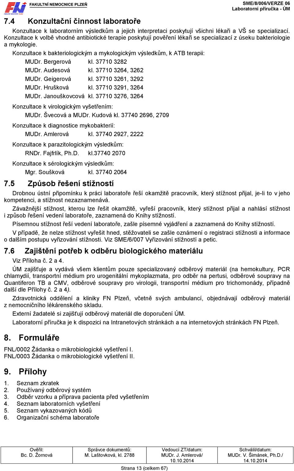 Bergerová kl. 37710 3282 MUDr. Audesová kl. 37710 3264, 3262 MUDr. Geigerová kl. 37710 3261, 3292 MUDr. Hrušková kl. 37710 3291, 3264 MUDr. Janouškovcová kl.