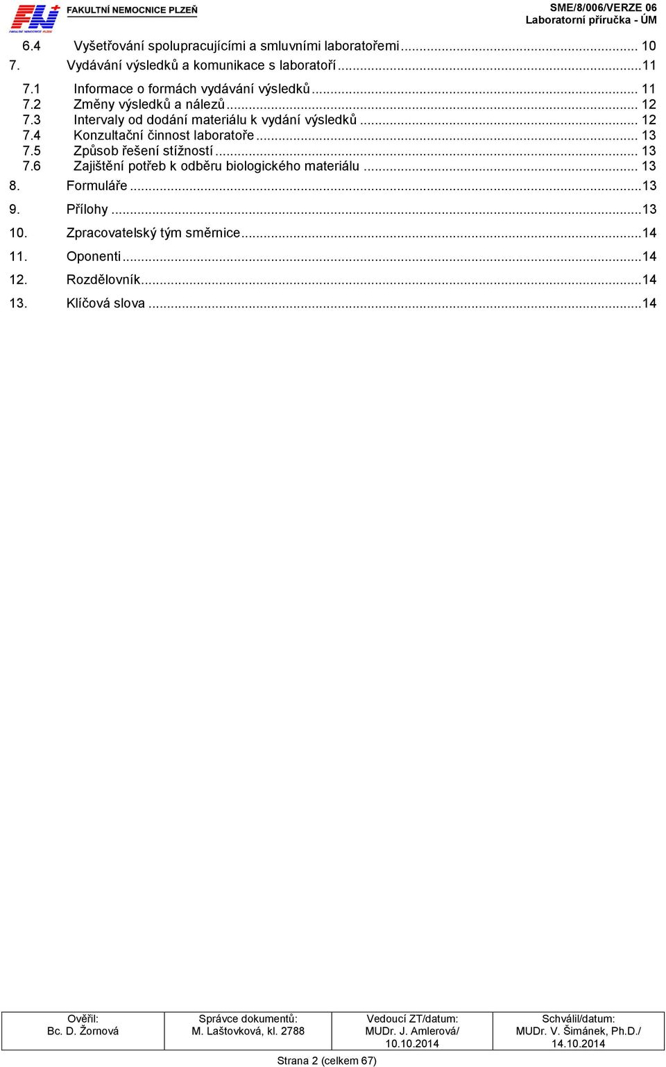 .. 13 7.5 Způsob řešení stížností... 13 7.6 Zajištění potřeb k odběru biologického materiálu... 13 8. Formuláře... 13 9. Přílohy... 13 10.