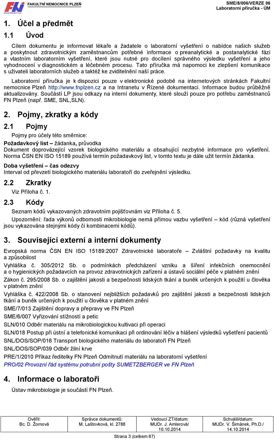 a vlastním laboratorním vyšetření, které jsou nutné pro docílení správného výsledku vyšetření a jeho vyhodnocení v diagnostickém a léčebném procesu.