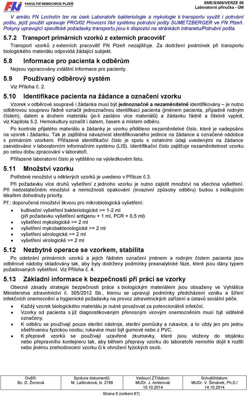 2 Transport primárních vzorků z externích pracovišť Transport vzorků z externích pracovišť FN Plzeň nezajišťuje. Za dodržení podmínek při transportu biologického materiálu odpovídá žádající subjekt.