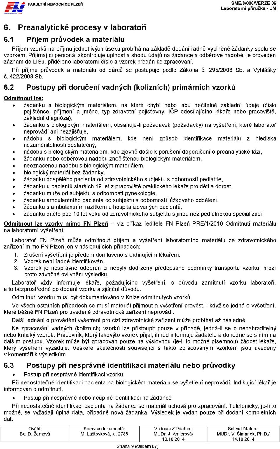 Při příjmu průvodek a materiálu od dárců se postupuje podle Zákona č. 295/2008 Sb. a Vyhlášky č. 422/2008 Sb. 6.