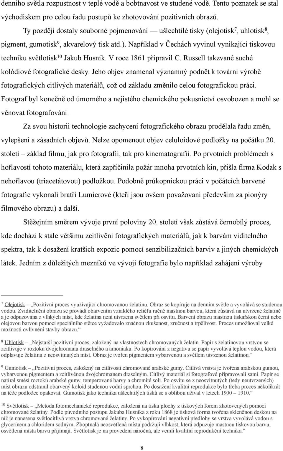 Například v Čechách vyvinul vynikající tiskovou techniku světlotisk 10 Jakub Husník. V roce 1861 připravil C. Russell takzvané suché kolódiové fotografické desky.